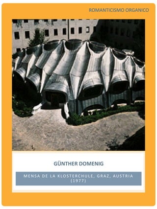 GÜNTHER DOMENIG
M E N S A D E L A K LO S T E R C H U L E , G R A Z , AU S T R I A
( 1 9 7 7 )
ROMANTICISMO ORGANICO
 