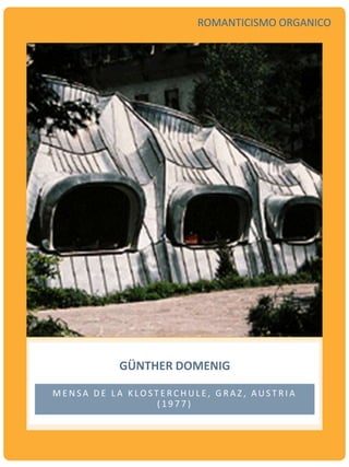 GÜNTHER DOMENIG
M E N S A D E L A K LO S T E R C H U L E , G R A Z , AU S T R I A
( 1 9 7 7 )
ROMANTICISMO ORGANICO
 