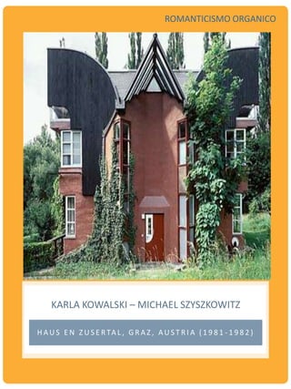 KARLA KOWALSKI – MICHAEL SZYSZKOWITZ
H AU S E N Z U S E R TA L , G R A Z , AU S T R I A ( 1 9 8 1 - 1 9 8 2 )
ROMANTICISMO ORGANICO
 
