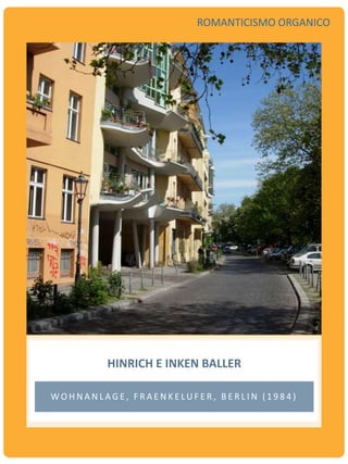 HINRICH E INKEN BALLER
W O H N A N L A G E , F R A E N K E LU F E R , B E R L I N ( 1 9 8 4 )
ROMANTICISMO ORGANICO
 