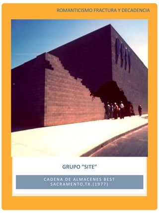 C A D E N A D E A L M A C E N E S B E S T
S A C R A M E N TO,T X . ( 1 9 7 7 )
GRUPO “SITE”
ROMANTICISMO FRACTURA Y DECADENCIA
 