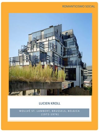 W O L LV É S T. L A M B E R T, B R U S S E L S , B E L G I C A
( 1 9 7 2 - 1 9 7 6 )
LUCIEN KROLL
ROMANTICISMO SOCIAL
 