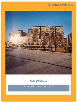 A L E N Ç O N , F R A N C I A 1 9 8 2
LUCIEN KROLL
ROMANTICISMO SOCIAL
 