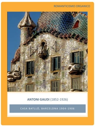 C A S A B AT L LÓ, B A R C E LO N A 1 9 0 4 - 1 9 0 6
ANTONI GAUDI (1852-1926)
ROMANTICISMO ORGANICO
 