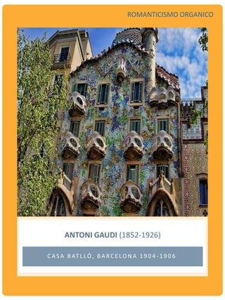 C A S A B AT L LÓ, B A R C E LO N A 1 9 0 4 - 1 9 0 6
ANTONI GAUDI (1852-1926)
ROMANTICISMO ORGANICO
 