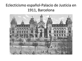 Eclecticismo español-Palacio de Justicia en
1911, Barcelona
 
