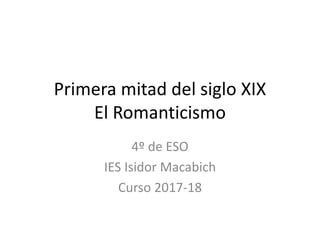 Primera mitad del siglo XIX
El Romanticismo
4º de ESO
IES Isidor Macabich
Curso 2017-18
 