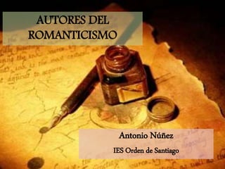 AUTORES DEL
ROMANTICISMO
Antonio Núñez
IES Orden de Santiago
 