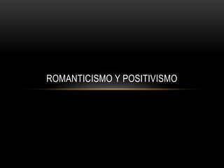 ROMANTICISMO Y POSITIVISMO
 