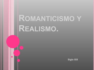 ROMANTICISMO Y
REALISMO.


          Siglo XIX
 