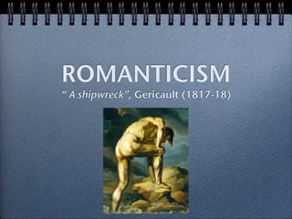 ROMANTICISM
“ A shipwreck”, Gericault (1817-18)
 
