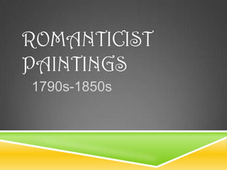 ROMANTICIST
PAINTINGS
1790s-1850s

 