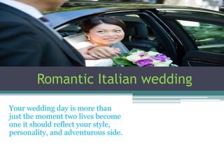 Romantic Italian wedding
Your wedding day is more than
just the moment two lives become
one it should reflect your style,
personality, and adventurous side.
 