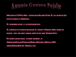 Antonio Gustavo Pujalte Was born in 1944 in Aspe  a town near Alicante Spain.   To  six years he left with his family in A...