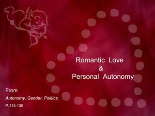 Romantic Love
                                      &
                              Personal Autonomy
From
Autonomy, Gender, Politics.
P.115-139
 