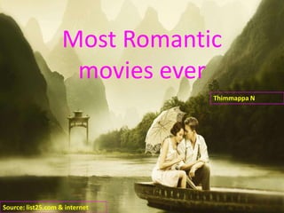 Most Romantic
movies ever
Thimmappa N

Source: list25.com & internet

 