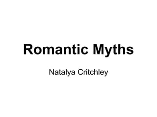 Romantic Myths
Natalya Critchley
 