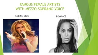 FAMOUS FEMALE ARTISTS
WITH MEZZO-SOPRANO VOICE
CELINE DION BEYONCE
 