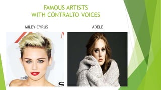 FAMOUS ARTISTS
WITH CONTRALTO VOICES
MILEY CYRUS ADELE
 