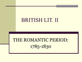 BRITISH LIT. II THE ROMANTIC PERIOD: 1785-1830 
