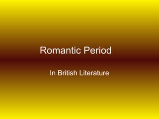 Romantic Period

  In British Literature
 