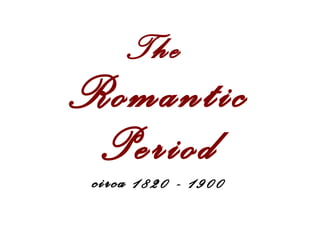 The

Romantic
Period
circa 1820 - 1900

 