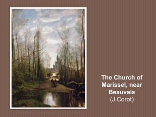 The Church of
Marissel, near
Beauvais
(J.Corot)
 