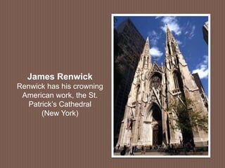 James Renwick
Renwick has his crowning
American work, the St.
Patrick’s Cathedral
(New York)
 