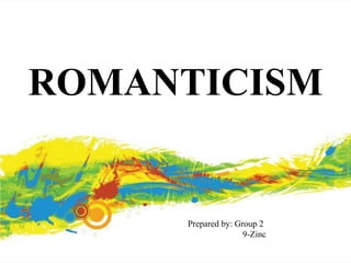 ROMANTICISM
Prepared by: Group 2
9-Zinc
 