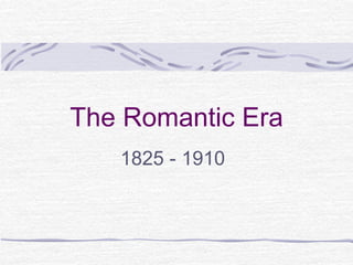 The Romantic Era
1825 - 1910
 