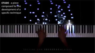 ETUDE - a piece
composed for the
development of a
specific technique
 