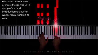 PRELUDE - a short piece
of music that can be used
as a preface, and
introduction to another
work or may stand on its
own.
 