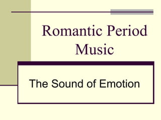 Romantic Period
Music
The Sound of Emotion
 