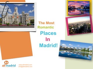 The Most
Romantic
Places
In
Madrid!
www.ailmadrid.com
info@ailmadrid.com
 