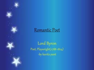 Romantic Poet
Lord Byron
Poet, Playwright(1788-1824)
-by kavita pant
 