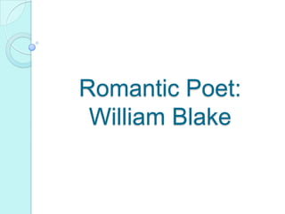 Romantic Poet:
 William Blake
 