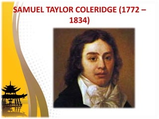 SAMUEL TAYLOR COLERIDGE (1772 –
1834)
 