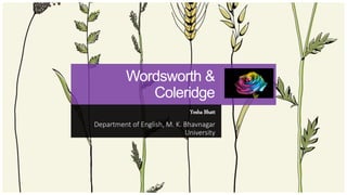 Wordsworth &
Coleridge
Yesha Bhatt
Department of English, M. K. Bhavnagar
University
 