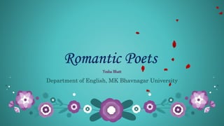 Romantic Poets
Yesha Bhatt
Department of English, MK Bhavnagar University
 