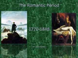 The Romantic Period
1770-1848
BY: Jared Barsky
 