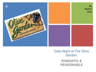 +                           By
                        Stefani
                          Olds




    Date Night at The Olive
           Garden:
        ROMANTIC &
        REASONABLE
 