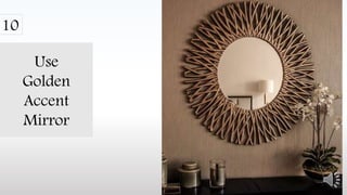 Use
Golden
Accent
Mirror
10