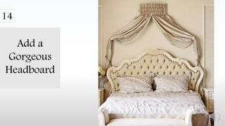 Add a
Gorgeous
Headboard
14