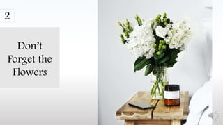 Don’t
Forget the
Flowers
2