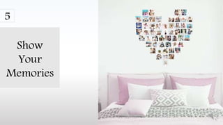 Show
Your
Memories
5