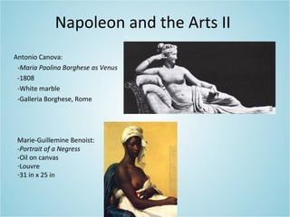 Napoleon and the Arts II
Antonio Canova:
-Maria Paolina Borghese as Venus
-1808
-White marble
-Galleria Borghese, Rome
Marie-Guillemine Benoist:
-Portrait of a Negress
-Oil on canvas
-Louvre
-31 in x 25 in
 