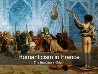 Romanticism in France
The Imaginary Orient
 