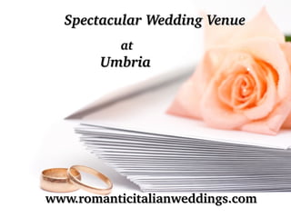          Spectacular Wedding Venue 
          at

    Umbria

www.romanticitalianweddings.com

 