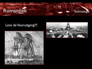 Romantiek                Technologie



Leve de Vooruitgang!!!
 