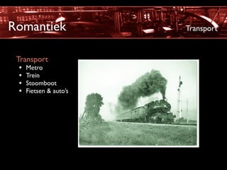 Romantiek              Transport


 Transport
  • Metro
  • Trein
  • Stoomboot
  • Fietsen & auto’s
 
